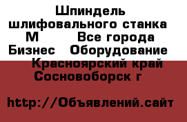   Шпиндель шлифовального станка 3М 182. - Все города Бизнес » Оборудование   . Красноярский край,Сосновоборск г.